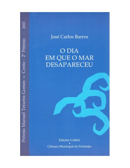 O DIA EM QUE O MAR DESAPARECEU PREMIO MANUEL TEXEIRA GOMES 2002 CONTO 2º PREMIO